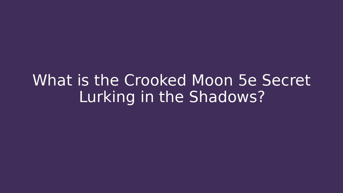 What is the Crooked Moon 5e Secret Lurking in the Shadows?