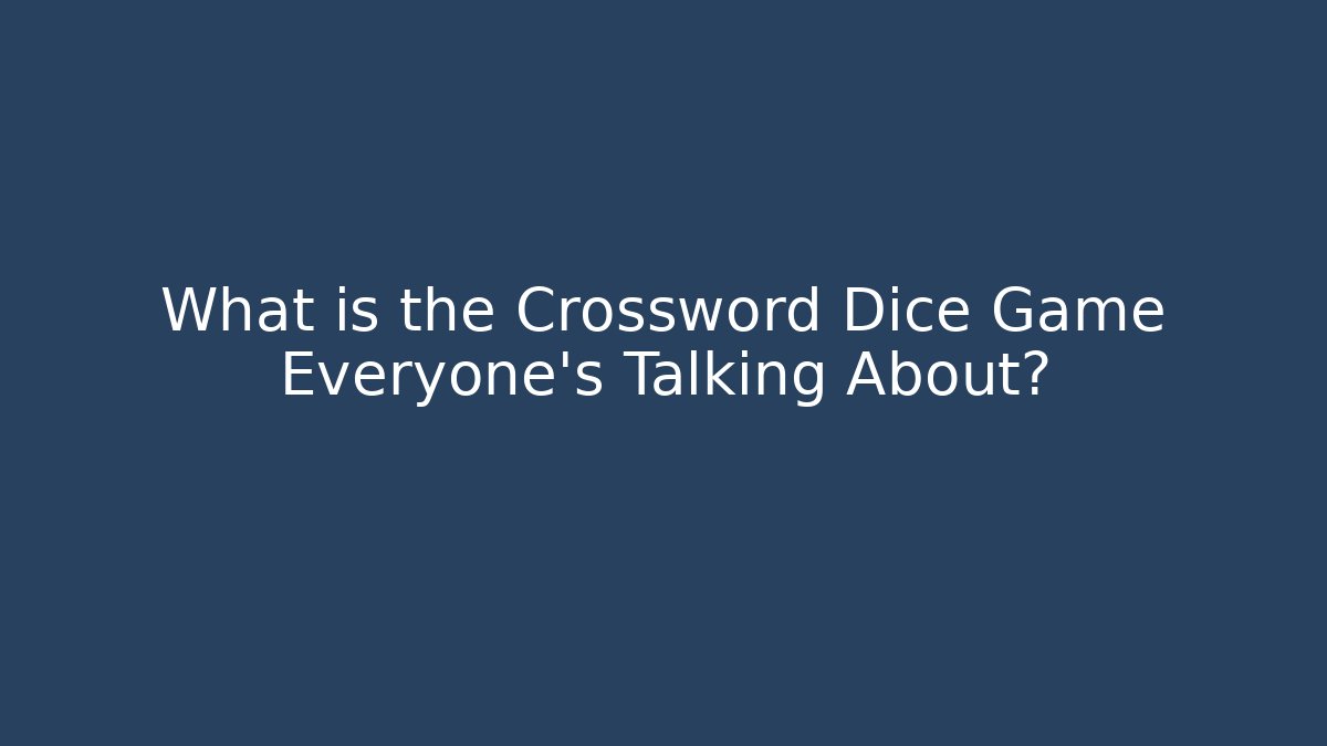 What is the Crossword Dice Game Everyone’s Talking About?