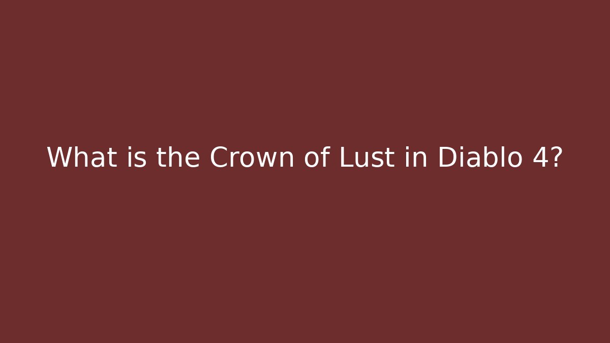 What is the Crown of Lust in Diablo 4?