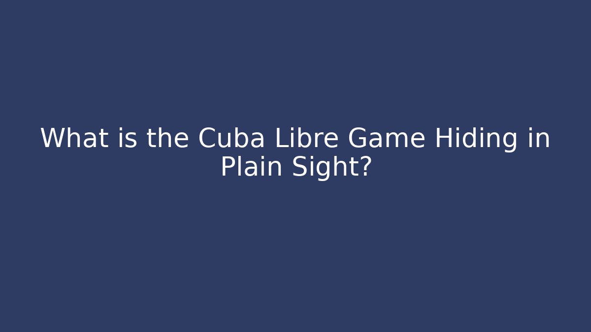 What is the Cuba Libre Game Hiding in Plain Sight?