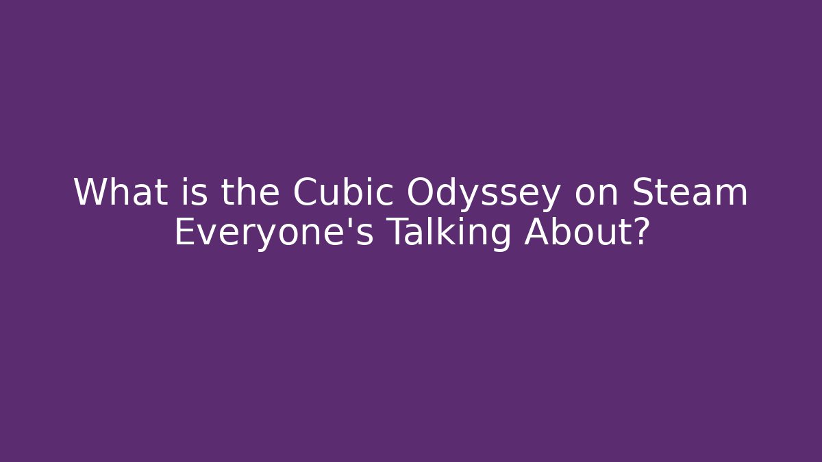 What is the Cubic Odyssey on Steam Everyone’s Talking About?