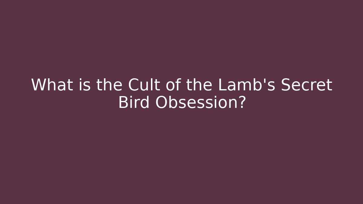 What is the Cult of the Lamb's Secret Bird Obsession?