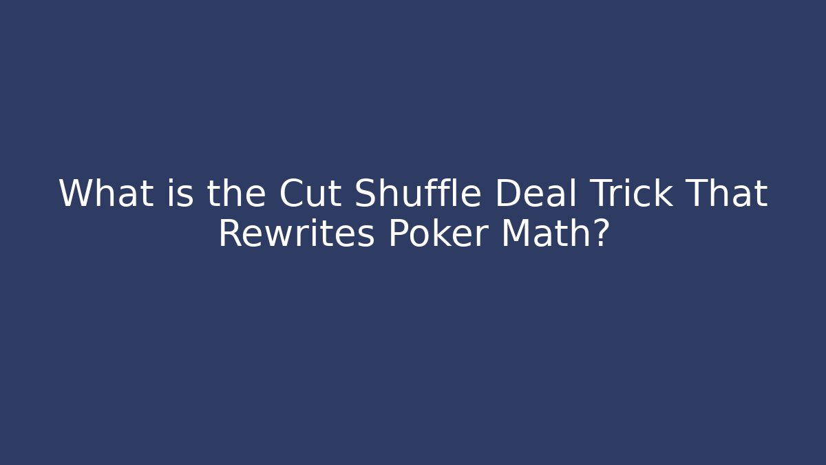 What is the Cut Shuffle Deal Trick That Rewrites Poker Math?