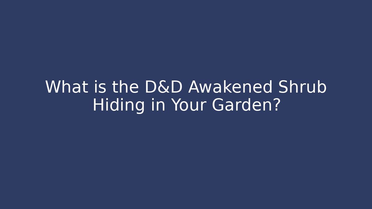 What is the D&D Awakened Shrub Hiding in Your Garden?
