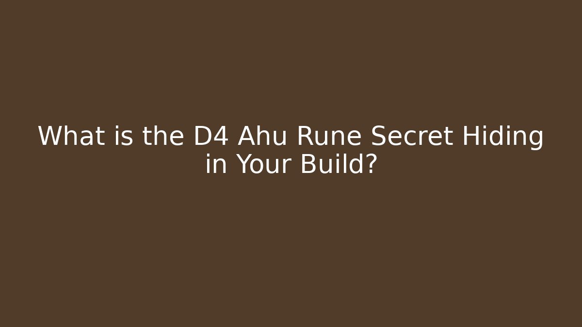 What is the D4 Ahu Rune Secret Hiding in Your Build?
