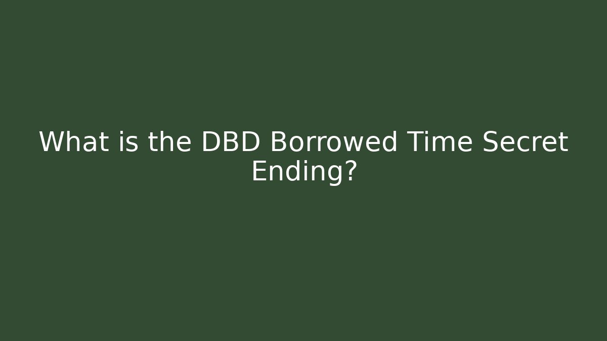 What is the DBD Borrowed Time Secret Ending?