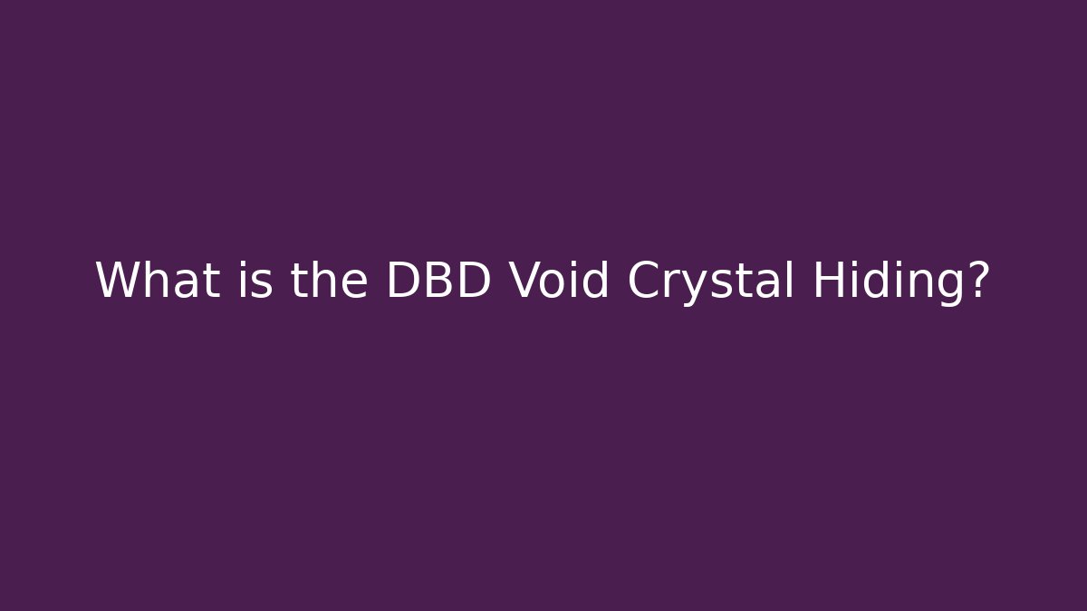 What is the DBD Void Crystal Hiding? - Critter Realm