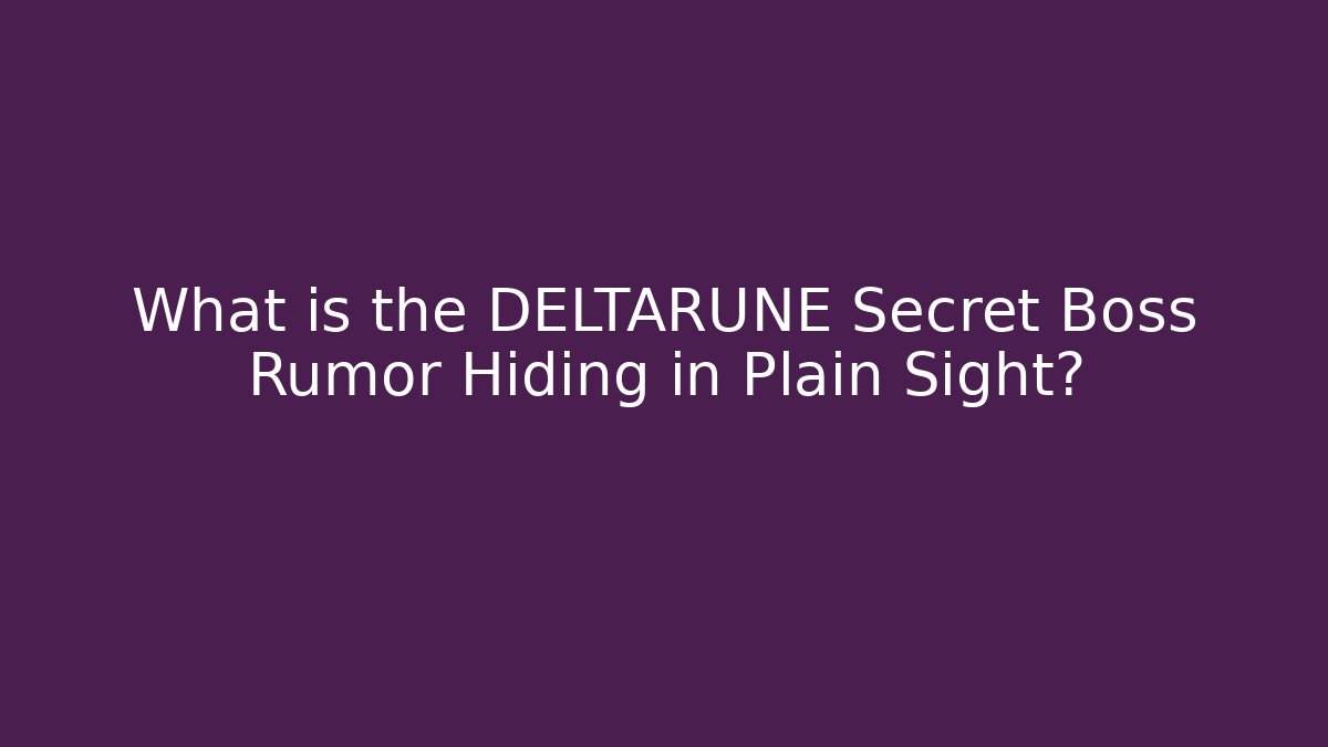 What is the DELTARUNE Secret Boss Rumor Hiding in Plain Sight?