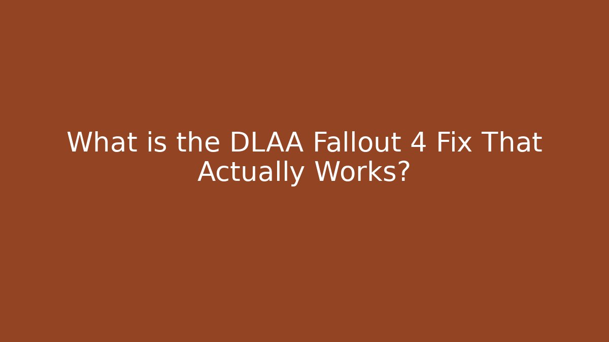 What is the DLAA Fallout 4 Fix That Actually Works?