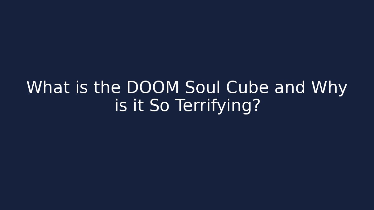 What is the DOOM Soul Cube and Why is it So Terrifying? - Critter Realm