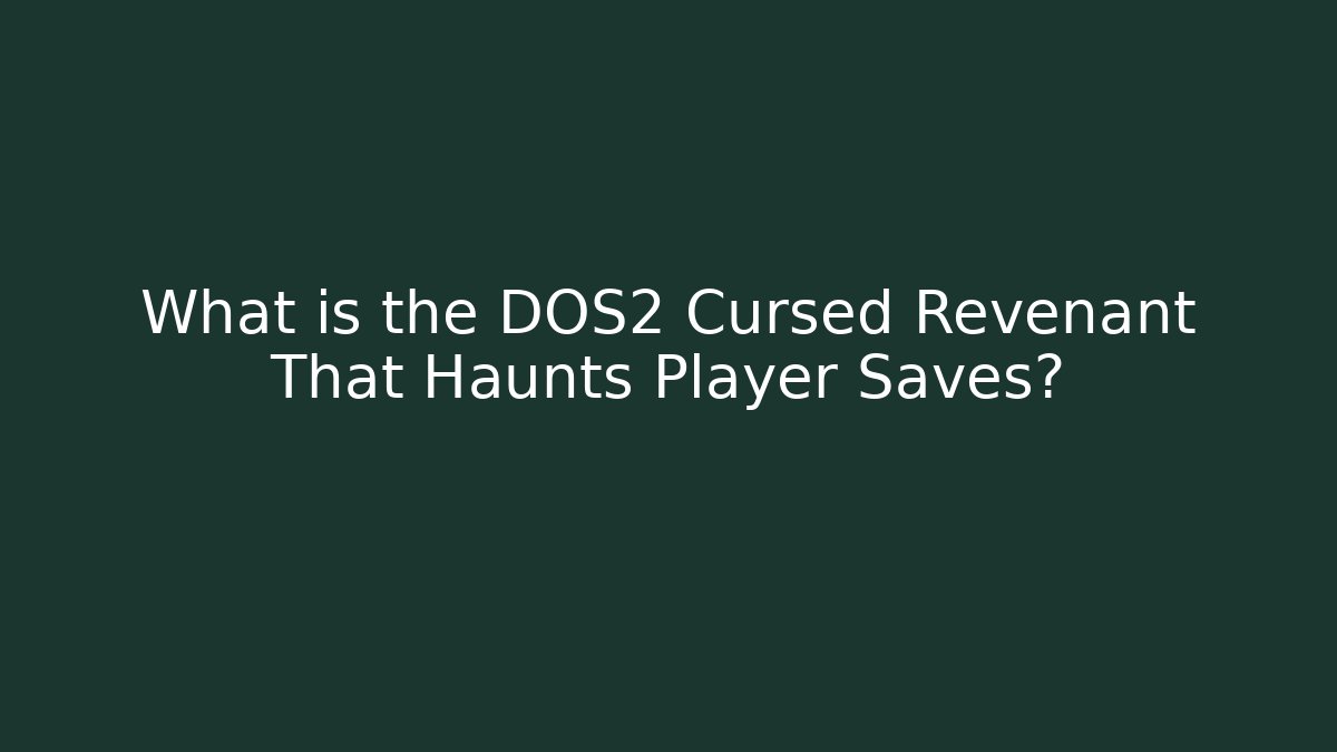 What is the DOS2 Cursed Revenant That Haunts Player Saves?