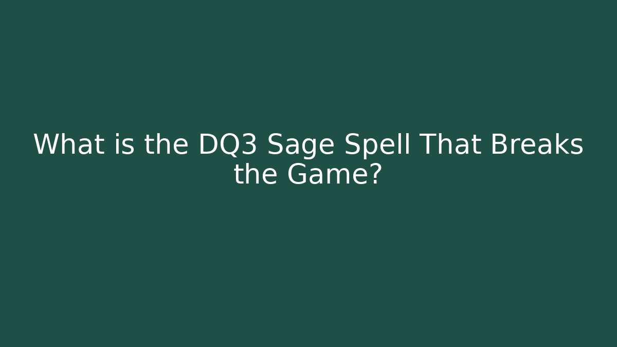 What is the DQ3 Sage Spell That Breaks the Game?
