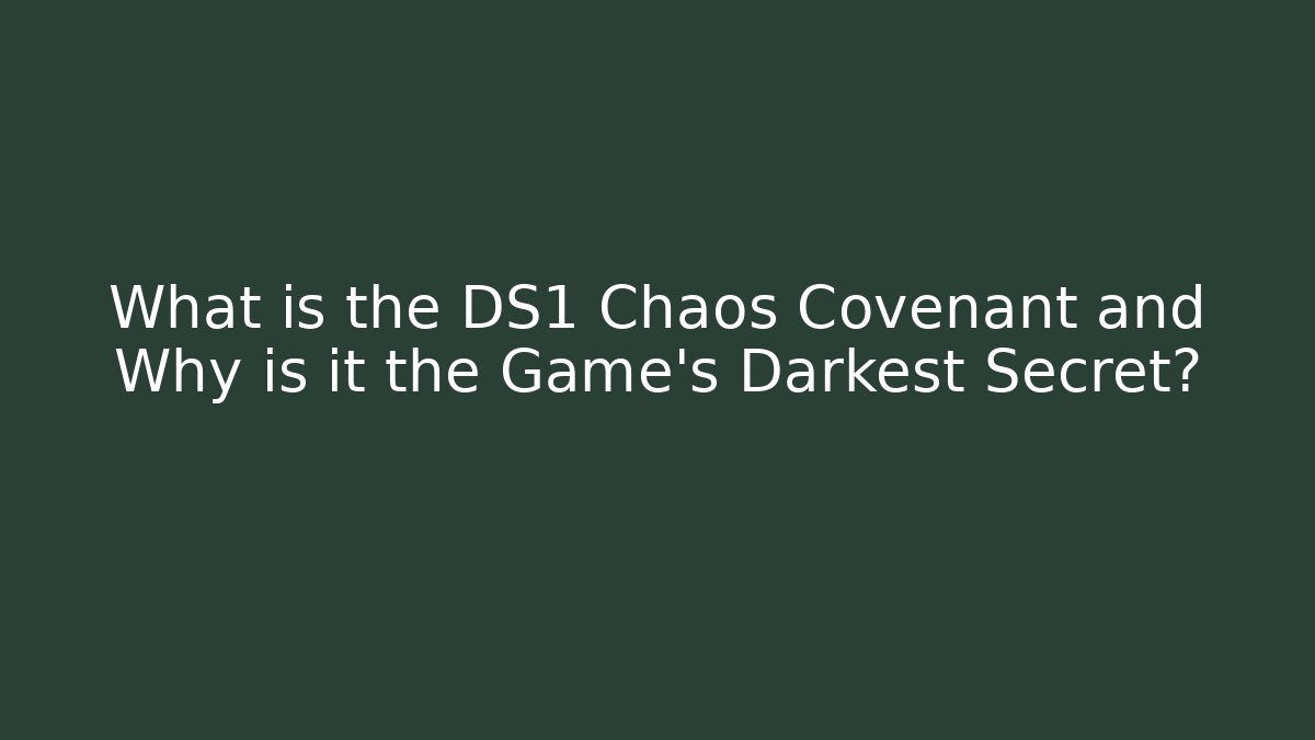 What is the DS1 Chaos Covenant and Why is it the Game's Darkest Secret?