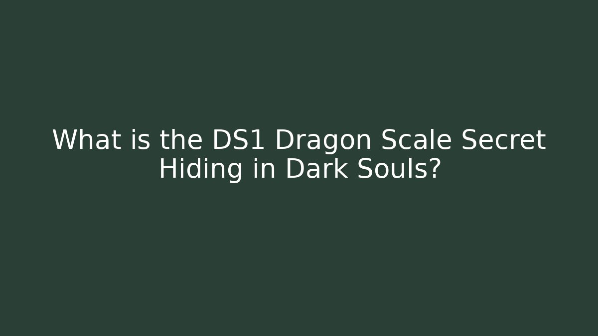 What is the DS1 Dragon Scale Secret Hiding in Dark Souls?