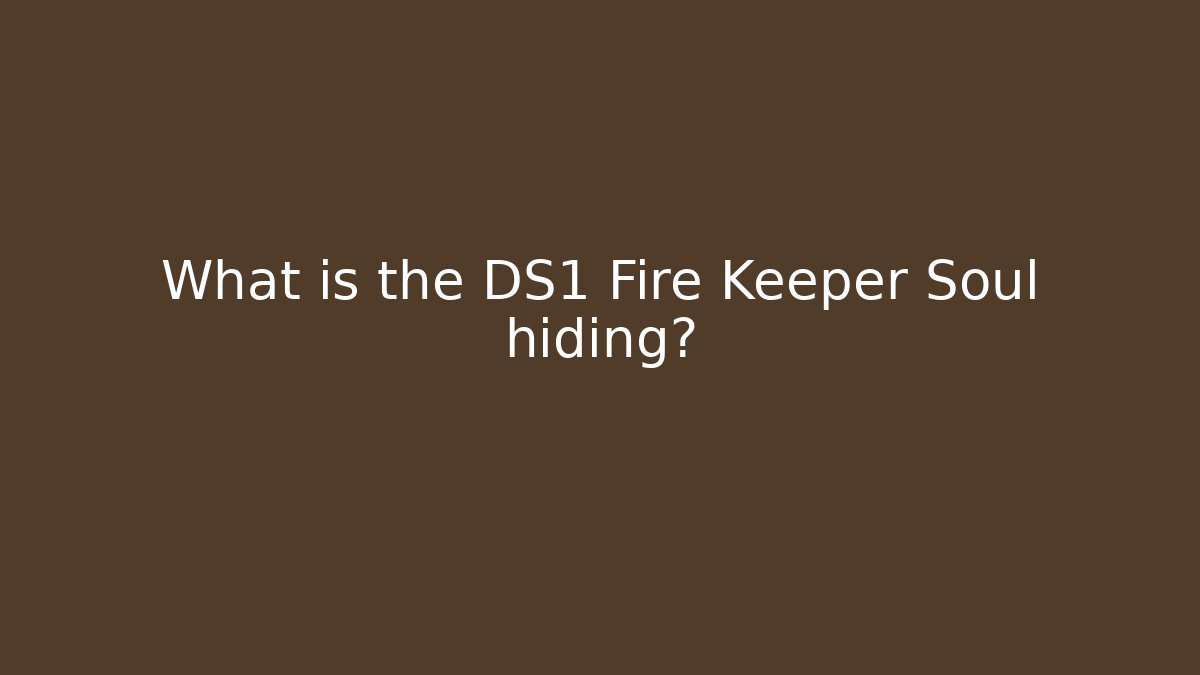 What is the DS1 Fire Keeper Soul hiding? - Critter Realm