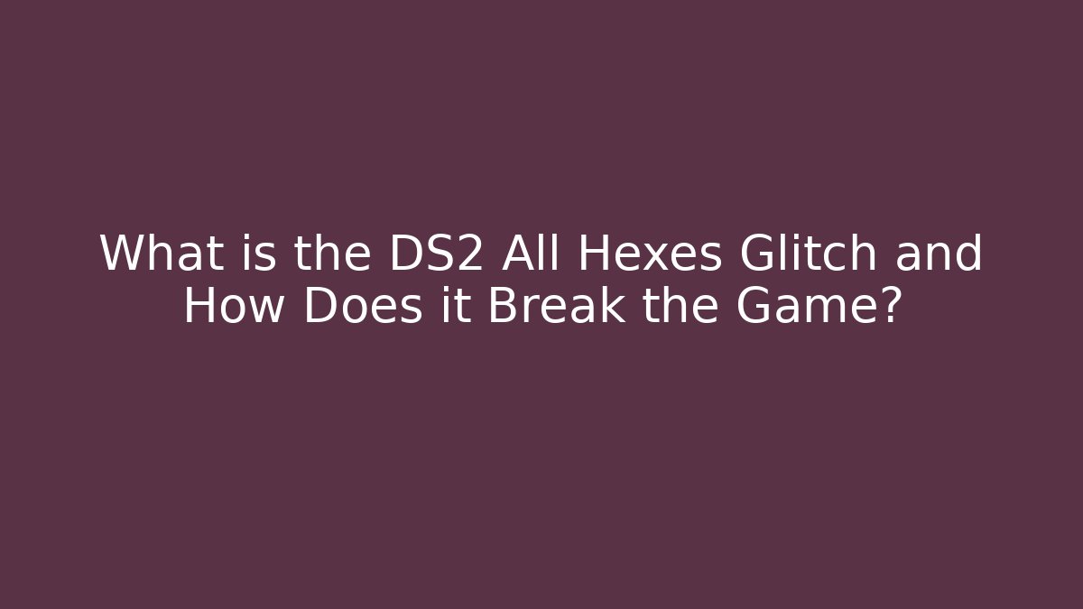 What is the DS2 All Hexes Glitch and How Does it Break the Game?