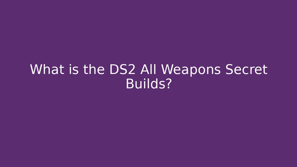 What is the DS2 All Weapons Secret Builds? - Critter Realm