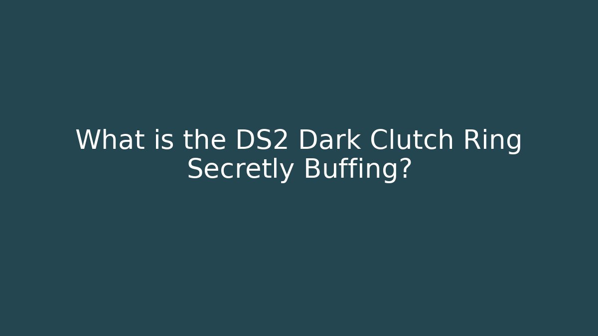 What is the DS2 Dark Clutch Ring Secretly Buffing?