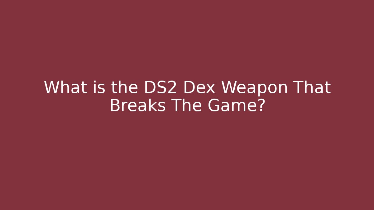 What is the DS2 Dex Weapon That Breaks The Game?