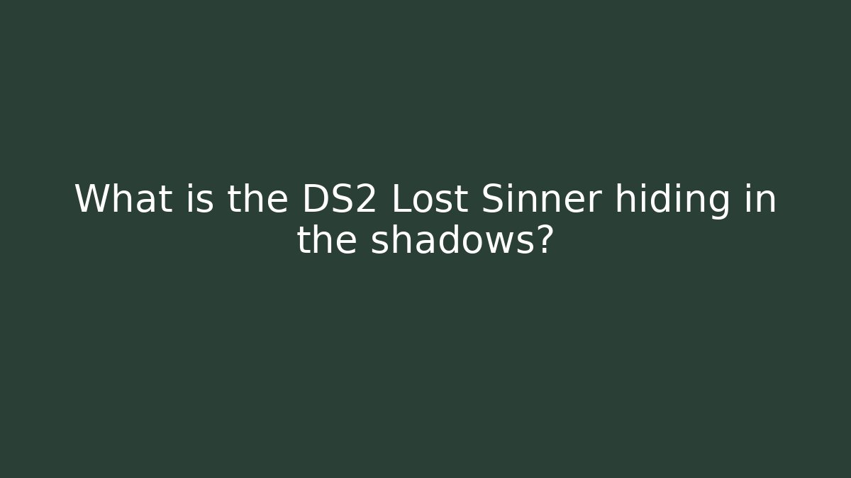 What is the DS2 Lost Sinner hiding in the shadows?