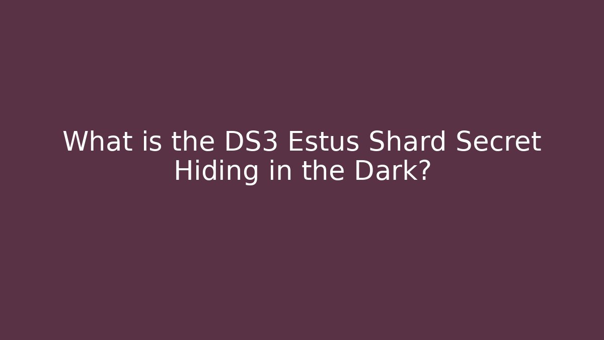 What is the DS3 Estus Shard Secret Hiding in the Dark?