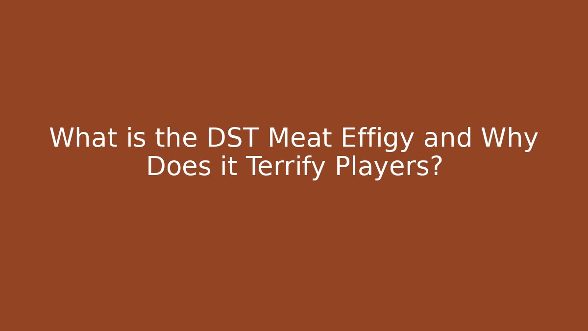 What is the DST Meat Effigy and Why Does it Terrify Players? - Critter Realm