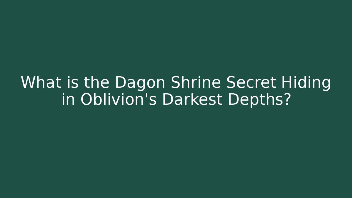 What is the Dagon Shrine Secret Hiding in Oblivion's Darkest Depths?