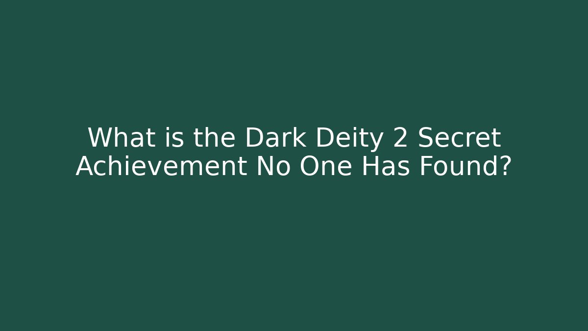 What is the Dark Deity 2 Secret Achievement No One Has Found?