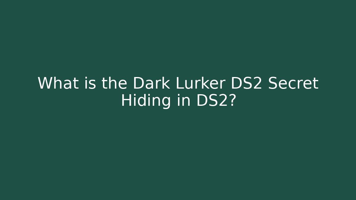 What is the Dark Lurker DS2 Secret Hiding in DS2? - Critter Realm
