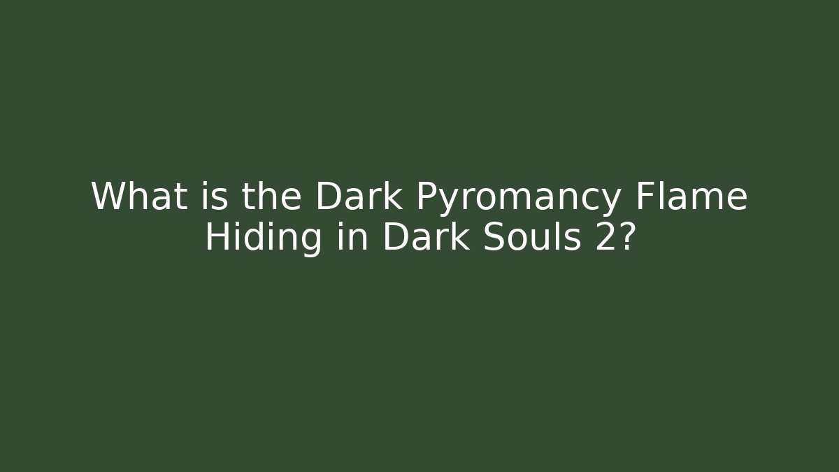 What is the Dark Pyromancy Flame Hiding in Dark Souls 2?