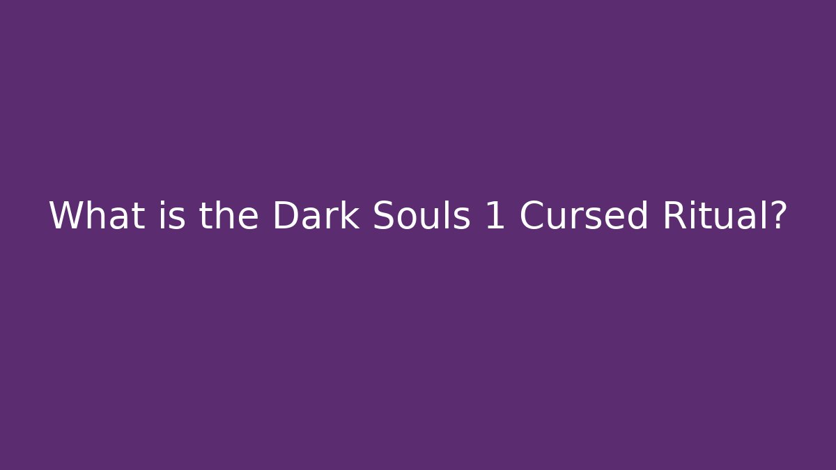 What is the Dark Souls 1 Cursed Ritual? - Critter Realm