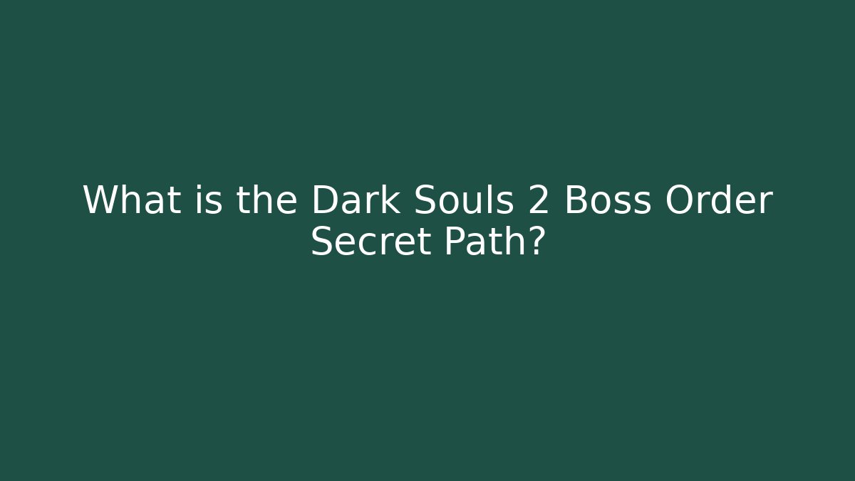 What is the Dark Souls 2 Boss Order Secret Path?