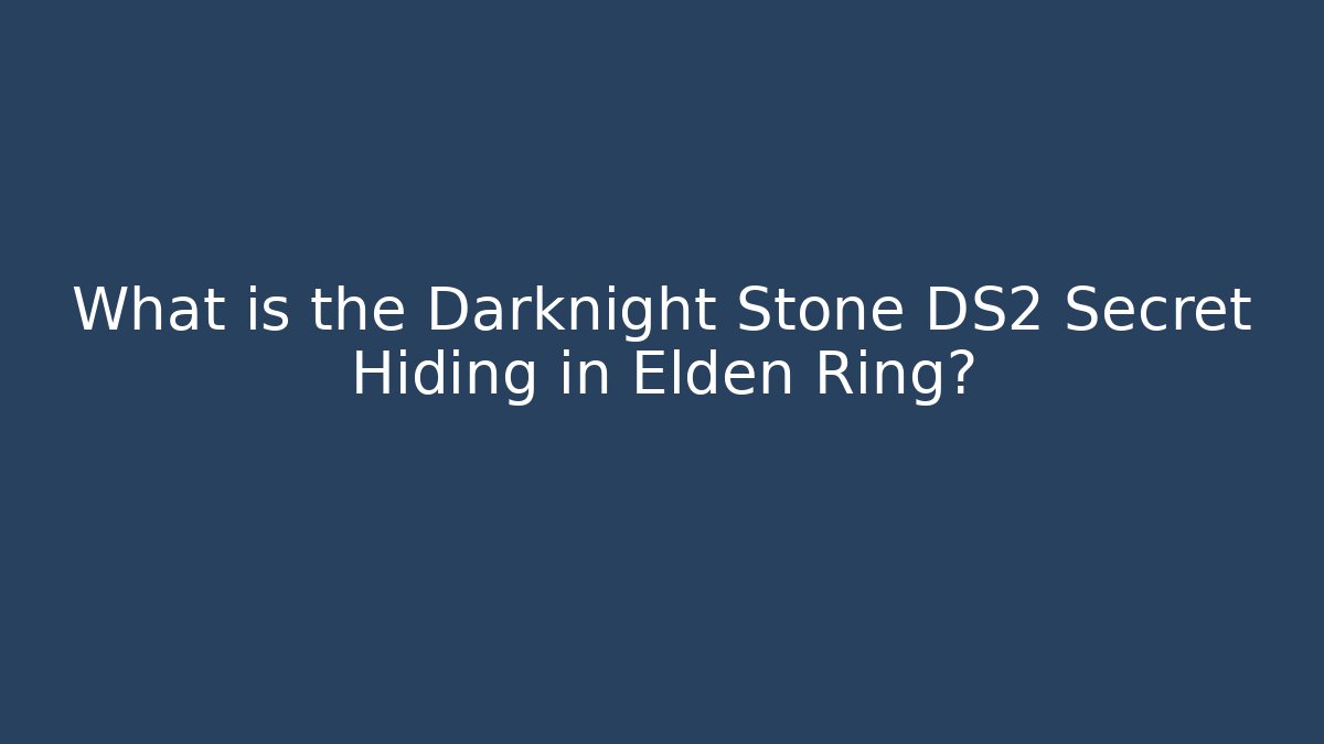 What is the Darknight Stone DS2 Secret Hiding in Elden Ring?