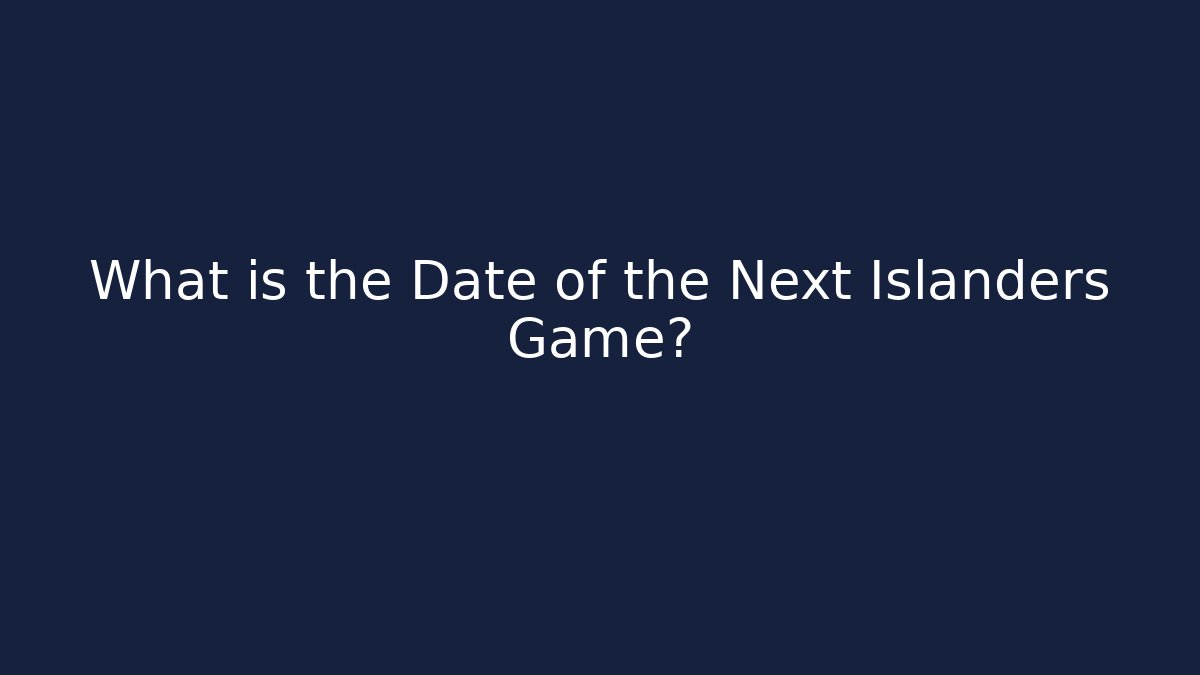What is the Date of the Next Islanders Game?