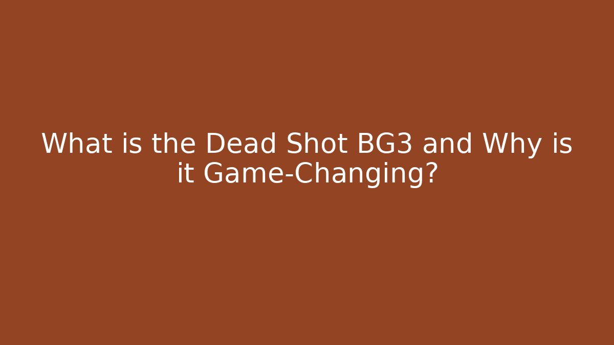 What is the Dead Shot BG3 and Why is it Game-Changing?