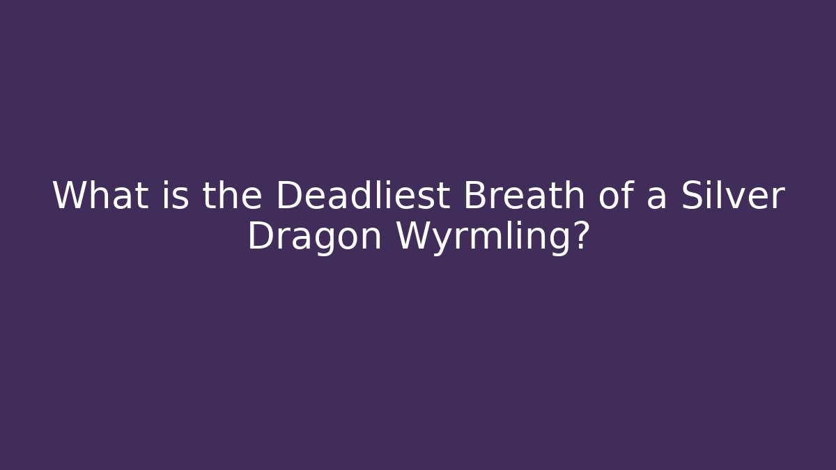 What is the Deadliest Breath of a Silver Dragon Wyrmling?