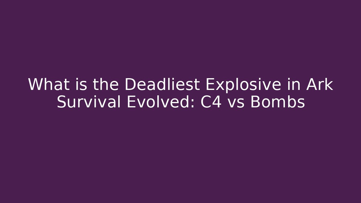What is the Deadliest Explosive in Ark Survival Evolved: C4 vs Bombs