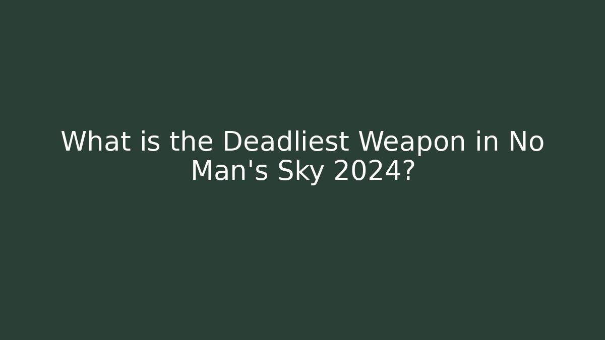 What is the Deadliest Weapon in No Man's Sky 2024?