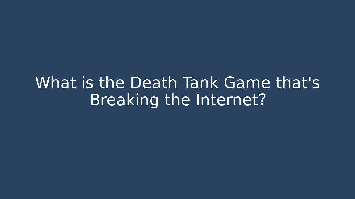 What is the Death Tank Game that's Breaking the Internet?