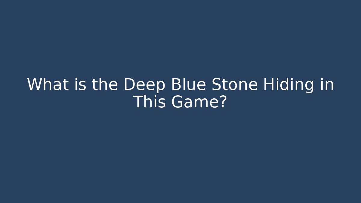 What is the Deep Blue Stone Hiding in This Game?