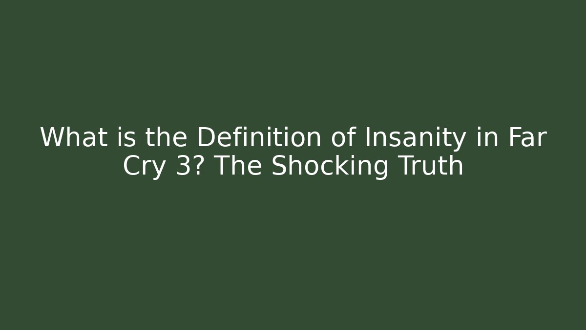 What is the Definition of Insanity in Far Cry 3? The Shocking Truth