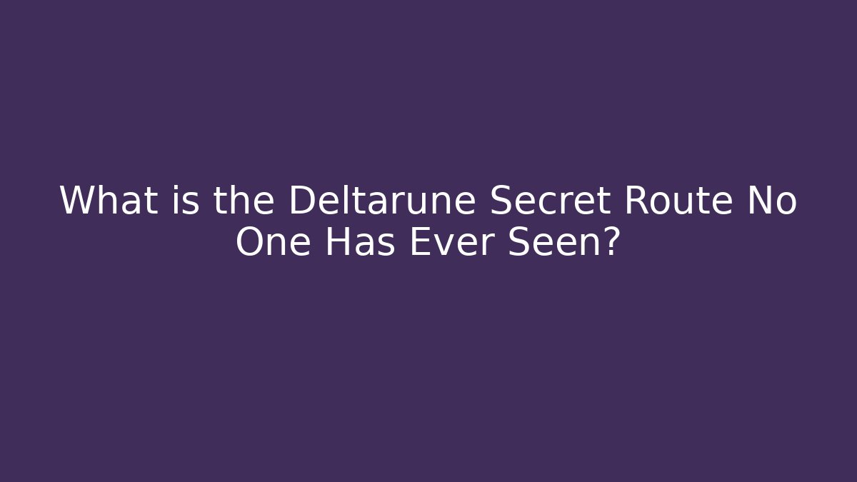 What is the Deltarune Secret Route No One Has Ever Seen?