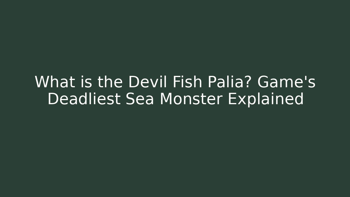 What is the Devil Fish Palia? Game's Deadliest Sea Monster Explained