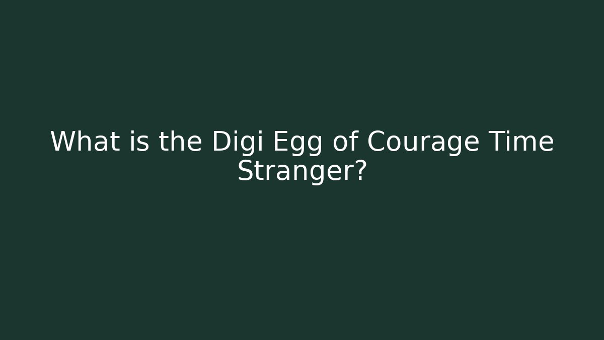 What is the Digi Egg of Courage Time Stranger? - Critter Realm