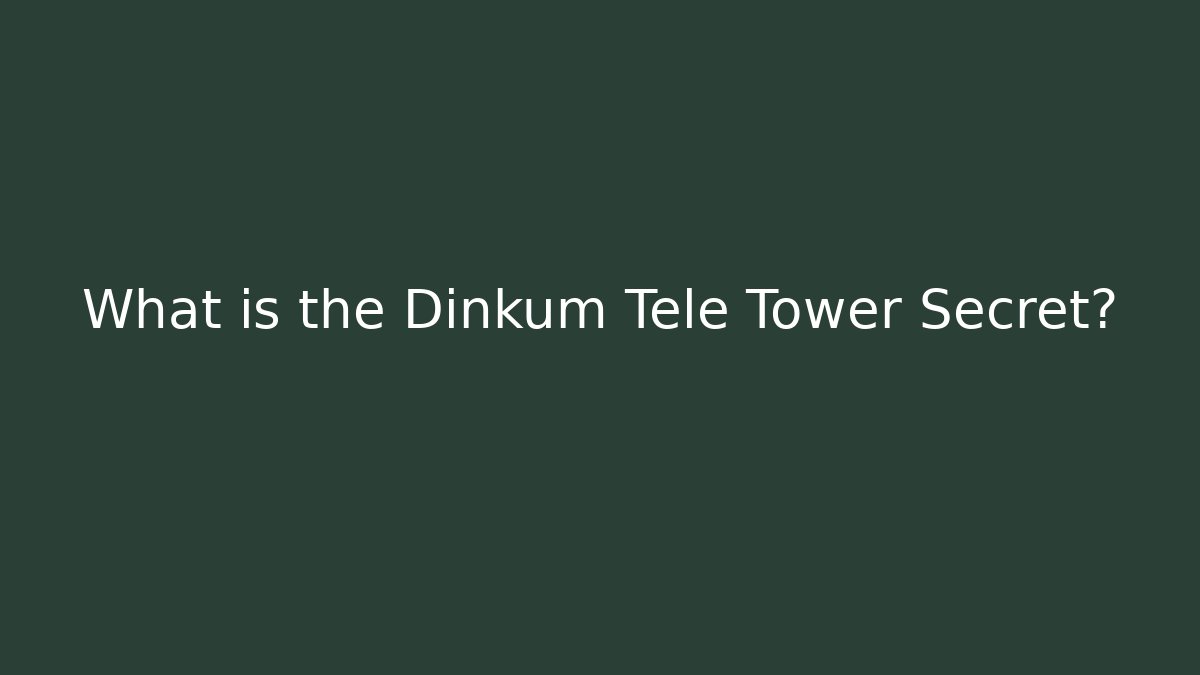 What is the Dinkum Tele Tower Secret?