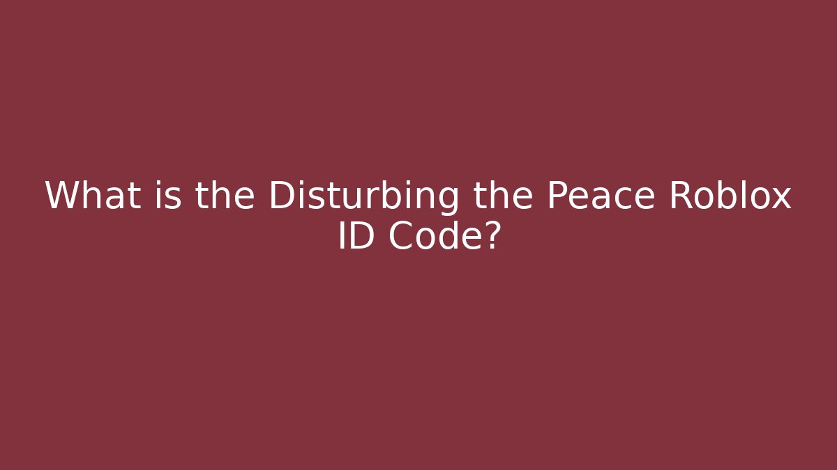 What is the Disturbing the Peace Roblox ID Code?