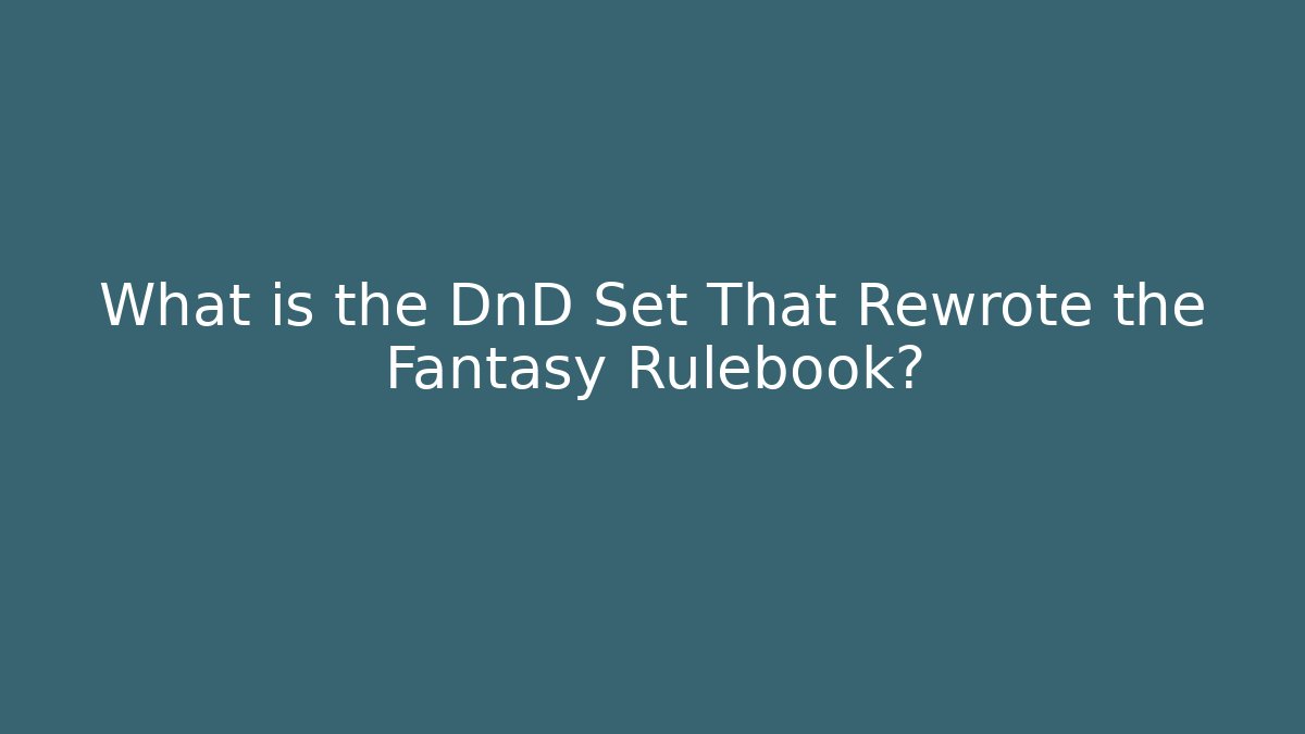 What is the DnD Set That Rewrote the Fantasy Rulebook?