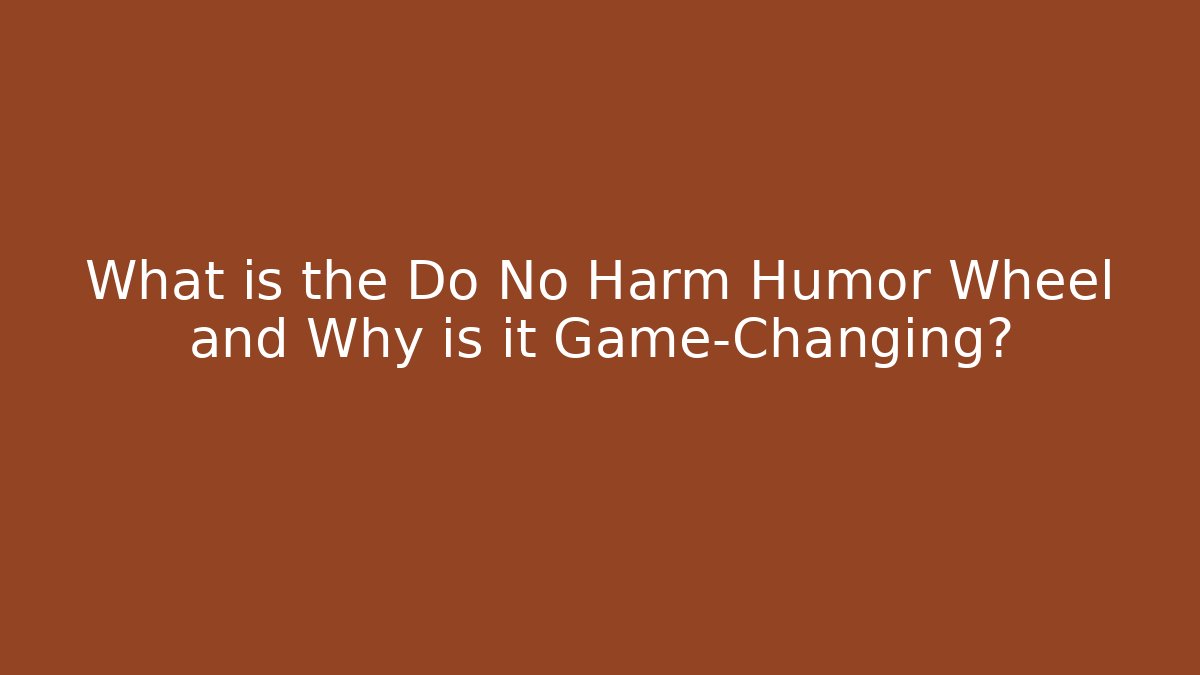 What is the Do No Harm Humor Wheel and Why is it Game-Changing?
