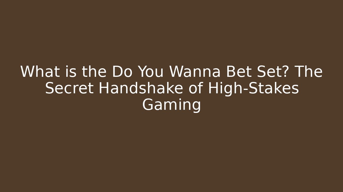 What is the Do You Wanna Bet Set? The Secret Handshake of High-Stakes Gaming