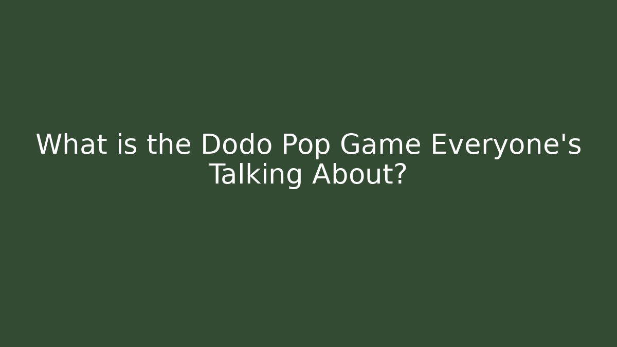 What is the Dodo Pop Game Everyone’s Talking About?